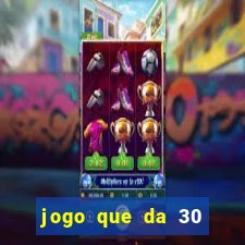 jogo que da 30 reais de bonus